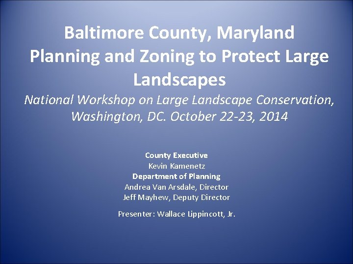 Baltimore County, Maryland Planning and Zoning to Protect Large Landscapes National Workshop on Large