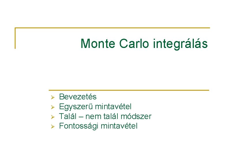 Monte Carlo integrálás Ø Ø Bevezetés Egyszerű mintavétel Talál – nem talál módszer Fontossági