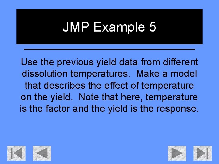 JMP Example 5 Use the previous yield data from different dissolution temperatures. Make a