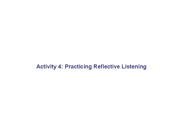 Activity 4: Practicing Reflective Listening 