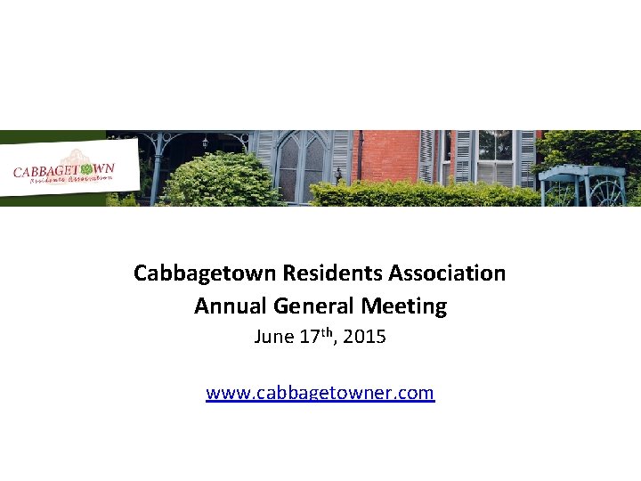 Cabbagetown Residents Association Annual General Meeting June 17 th, 2015 www. cabbagetowner. com 