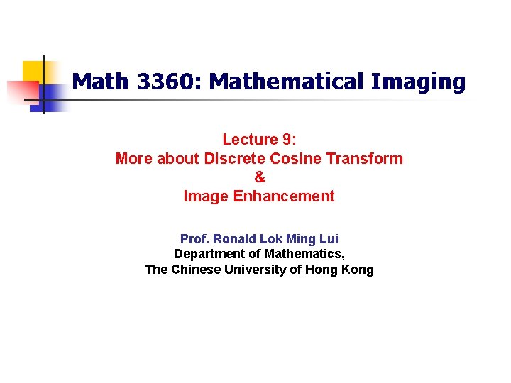 Math 3360: Mathematical Imaging Lecture 9: More about Discrete Cosine Transform & Image Enhancement