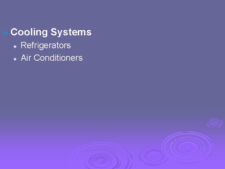 Ø Cooling Systems l l Refrigerators Air Conditioners 