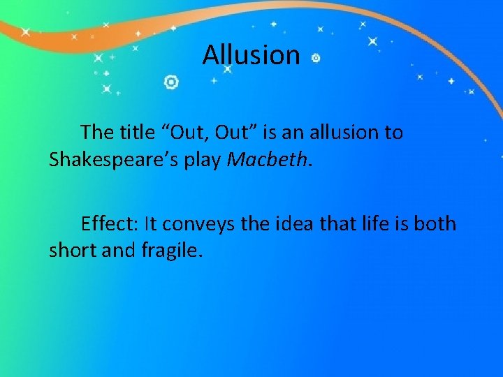 Allusion The title “Out, Out” is an allusion to Shakespeare’s play Macbeth. Effect: It