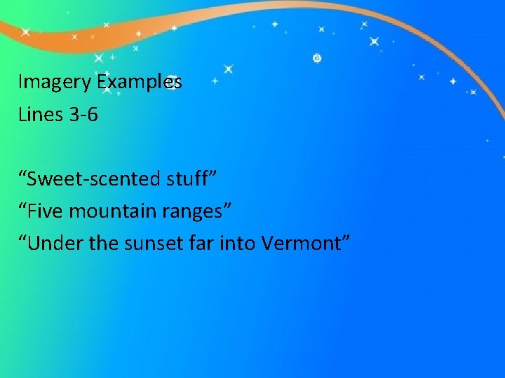 Imagery Examples Lines 3 -6 “Sweet-scented stuff” “Five mountain ranges” “Under the sunset far