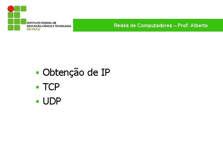 Redes de Computadores – Prof. Alberto Obtenção de IP § TCP § UDP §