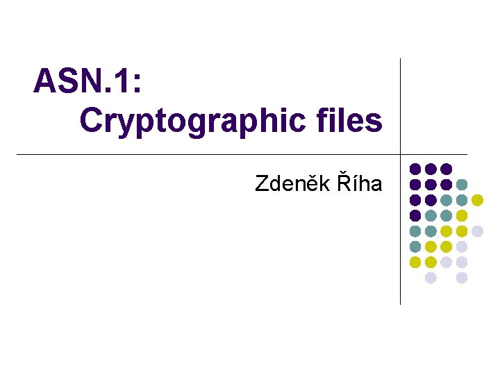 ASN. 1: Cryptographic files Zdeněk Říha 