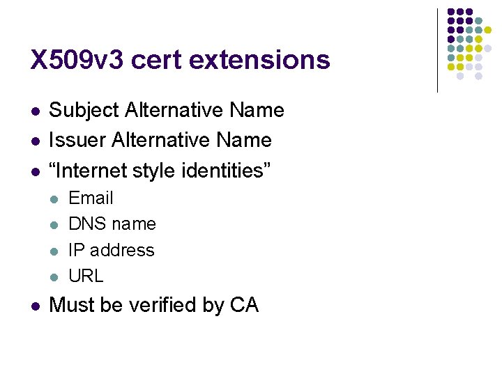 X 509 v 3 cert extensions l l l Subject Alternative Name Issuer Alternative