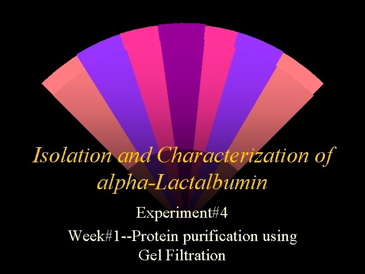 Isolation and Characterization of alpha-Lactalbumin Experiment#4 Week#1 --Protein purification using Gel Filtration 