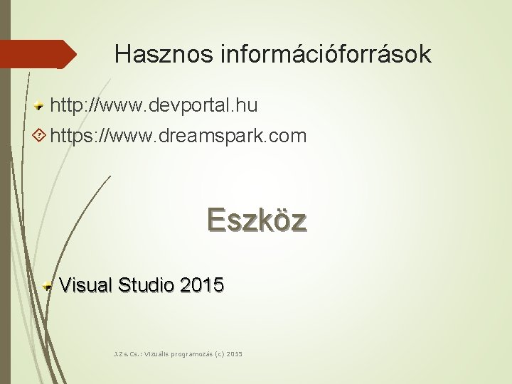 Hasznos információforrások http: //www. devportal. hu https: //www. dreamspark. com Eszköz Visual Studio 2015