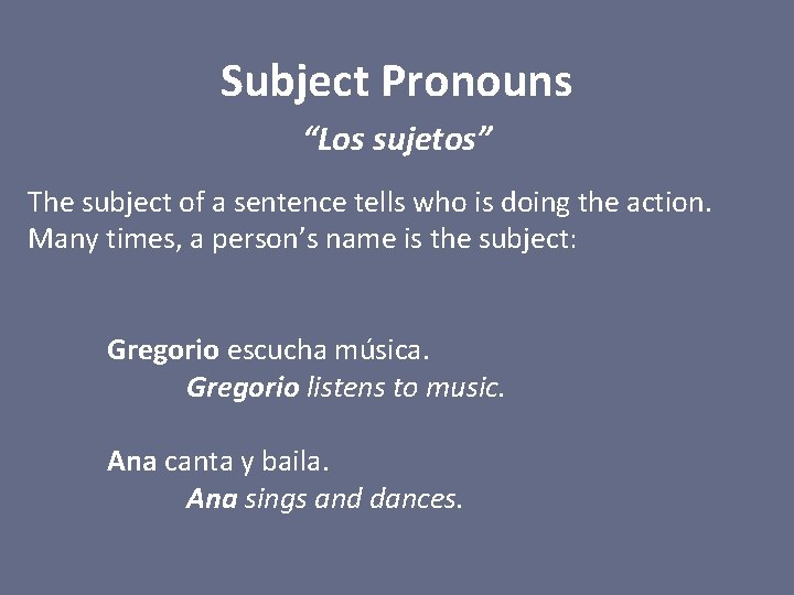 Subject Pronouns “Los sujetos” The subject of a sentence tells who is doing the