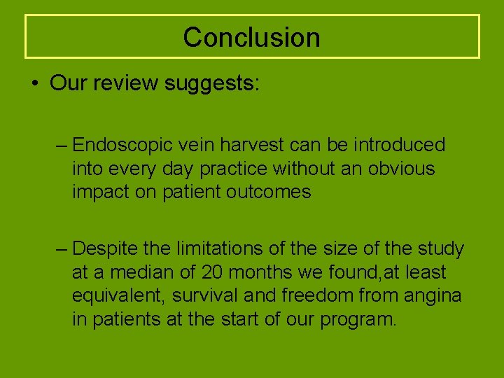 Conclusion • Our review suggests: – Endoscopic vein harvest can be introduced into every