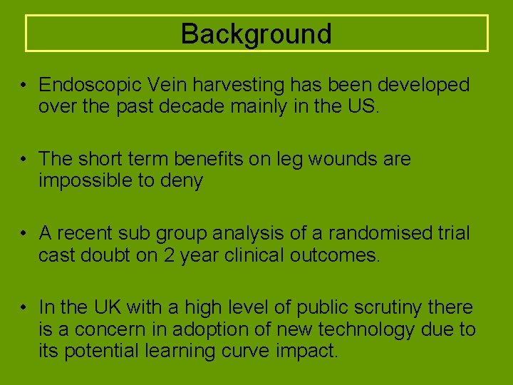 Background • Endoscopic Vein harvesting has been developed over the past decade mainly in