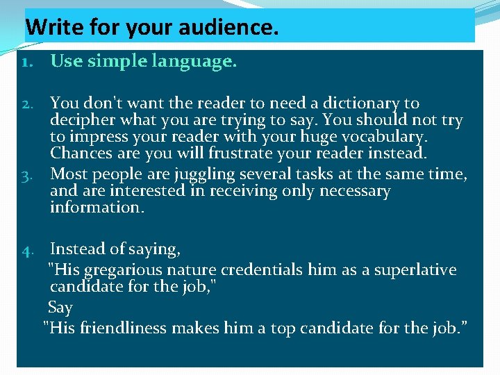 Write for your audience. 1. Use simple language. 2. You don't want the reader