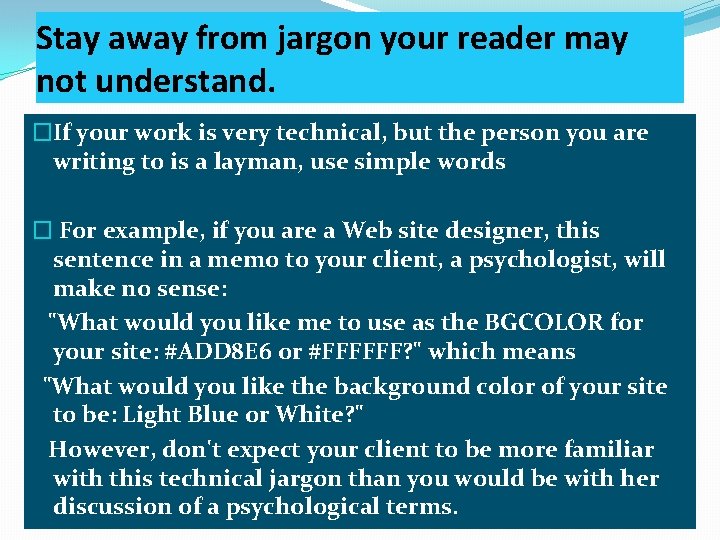Stay away from jargon your reader may not understand. �If your work is very