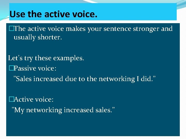 Use the active voice. �The active voice makes your sentence stronger and usually shorter.
