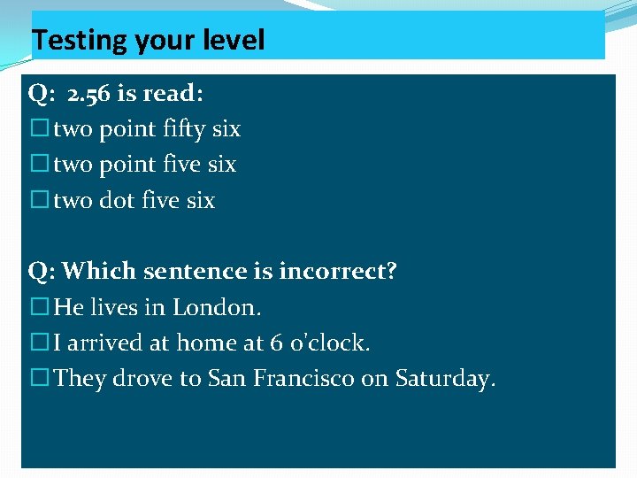 Testing your level Q: 2. 56 is read: � two point fifty six �