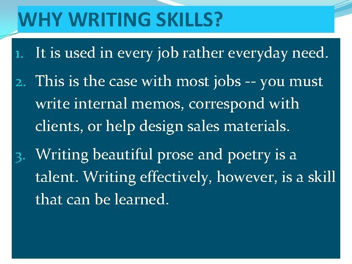 WHY WRITING SKILLS? 1. It is used in every job rather everyday need. 2.