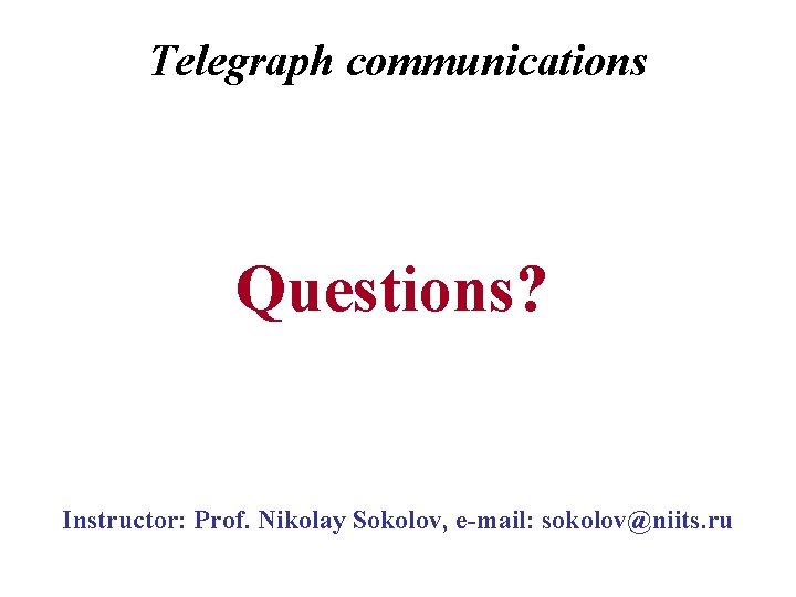 Telegraph communications Questions? Instructor: Prof. Nikolay Sokolov, e-mail: sokolov@niits. ru 