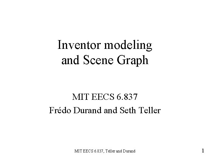 Inventor modeling and Scene Graph MIT EECS 6. 837 Frédo Durand Seth Teller MIT