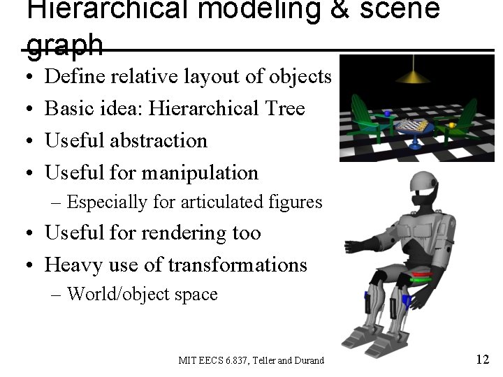 Hierarchical modeling & scene graph • • Define relative layout of objects Basic idea: