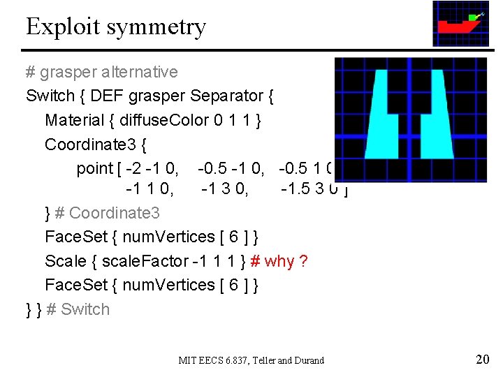 Exploit symmetry # grasper alternative Switch { DEF grasper Separator { Material { diffuse.