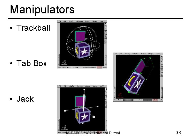 Manipulators • Trackball • Tab Box • Jack MIT EECS 6. 837, Teller and