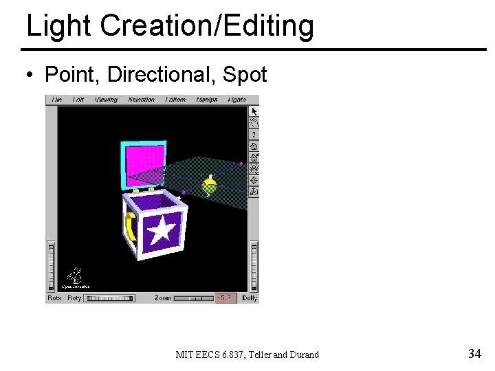 Light Creation/Editing • Point, Directional, Spot MIT EECS 6. 837, Teller and Durand 34