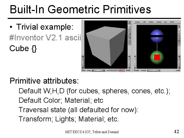 Built-In Geometric Primitives • Trivial example: #Inventor V 2. 1 ascii Cube {} Primitive