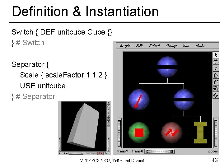 Definition & Instantiation Switch { DEF unitcube Cube {} } # Switch Separator {