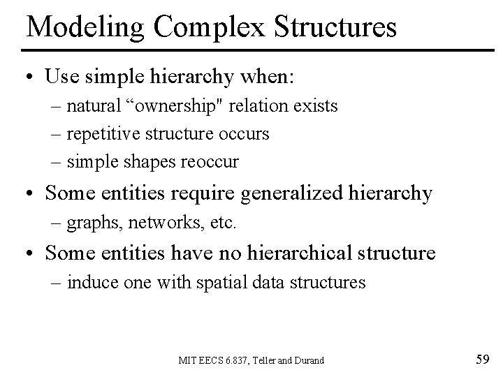 Modeling Complex Structures • Use simple hierarchy when: – natural “ownership" relation exists –