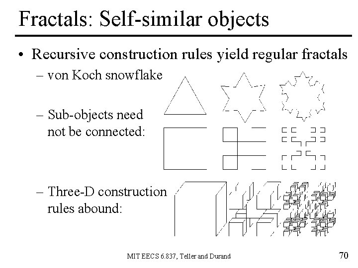 Fractals: Self-similar objects • Recursive construction rules yield regular fractals – von Koch snowflake