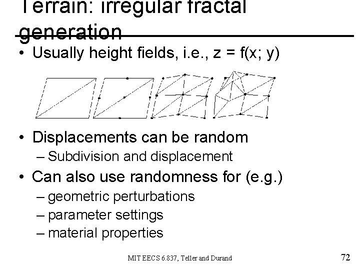 Terrain: irregular fractal generation • Usually height fields, i. e. , z = f(x;