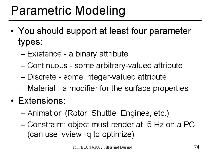 Parametric Modeling • You should support at least four parameter types: – Existence -