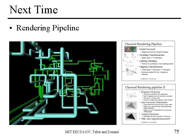 Next Time • Rendering Pipeline MIT EECS 6. 837, Teller and Durand 75 
