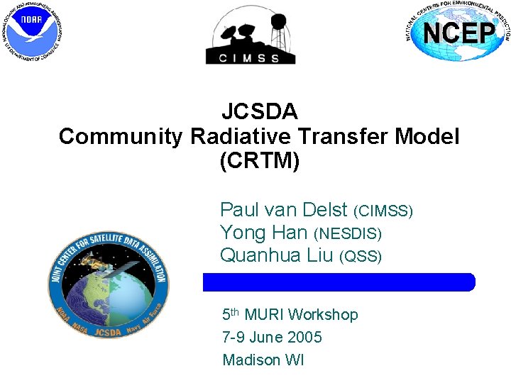 JCSDA Community Radiative Transfer Model (CRTM) Paul van Delst (CIMSS) Yong Han (NESDIS) Quanhua