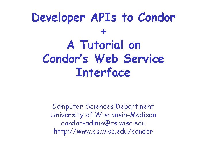 Developer APIs to Condor + A Tutorial on Condor’s Web Service Interface Computer Sciences