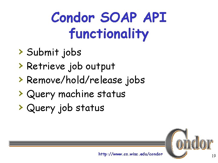 Condor SOAP API functionality › › › Submit jobs Retrieve job output Remove/hold/release jobs