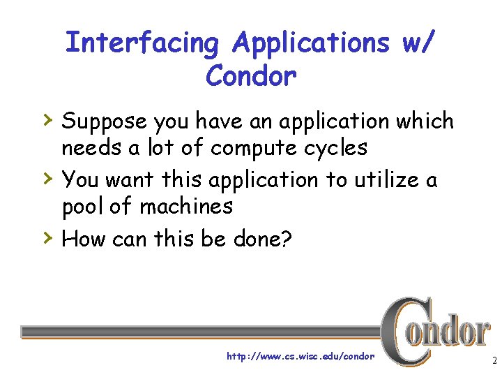Interfacing Applications w/ Condor › Suppose you have an application which › › needs