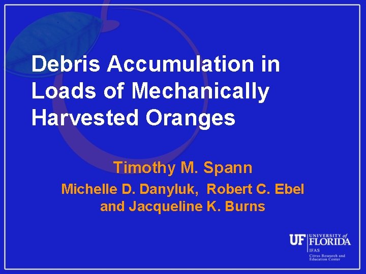 Debris Accumulation in Loads of Mechanically Harvested Oranges Timothy M. Spann Michelle D. Danyluk,