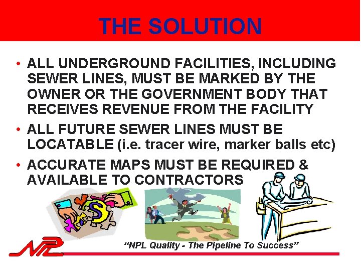 THE SOLUTION • ALL UNDERGROUND FACILITIES, INCLUDING SEWER LINES, MUST BE MARKED BY THE