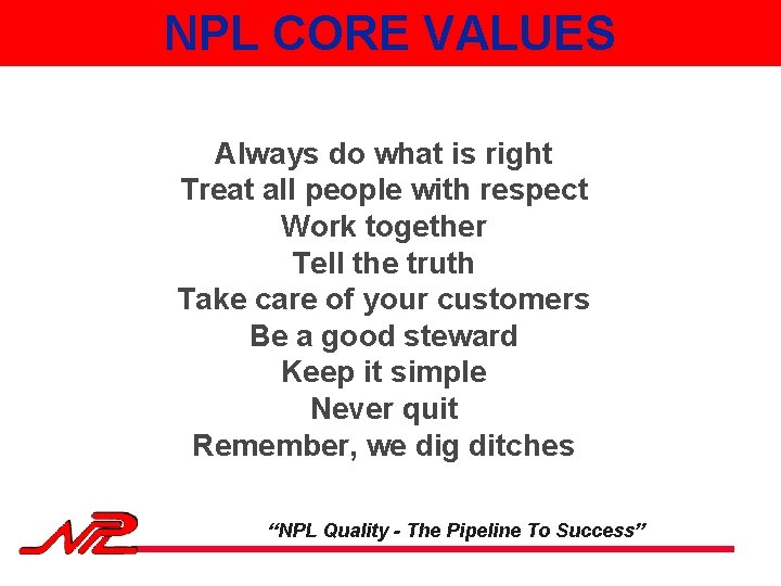 NPL CORE VALUES Always do what is right Treat all people with respect Work