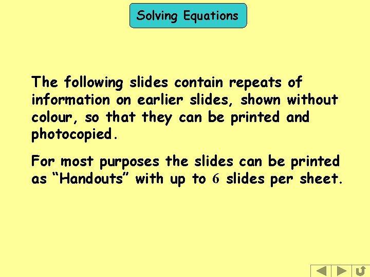 Solving Equations The following slides contain repeats of information on earlier slides, shown without