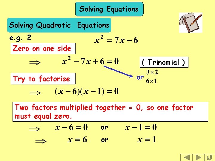 Solving Equations Solving Quadratic Equations e. g. 2 Zero on one side ( Trinomial