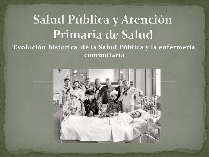 Salud Pública y Atención Primaria de Salud Evolución histórica de la Salud Pública y