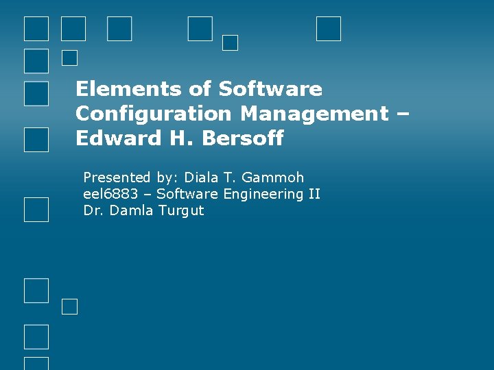 Elements of Software Configuration Management – Edward H. Bersoff Presented by: Diala T. Gammoh