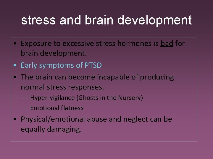 stress and brain development • Exposure to excessive stress hormones is bad for brain
