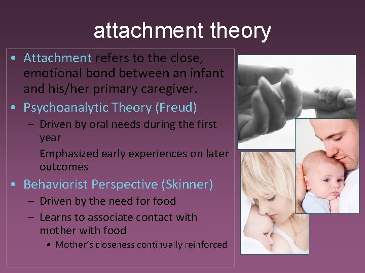 attachment theory • Attachment refers to the close, emotional bond between an infant and