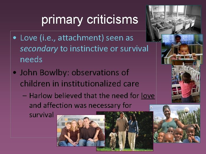primary criticisms • Love (i. e. , attachment) seen as secondary to instinctive or