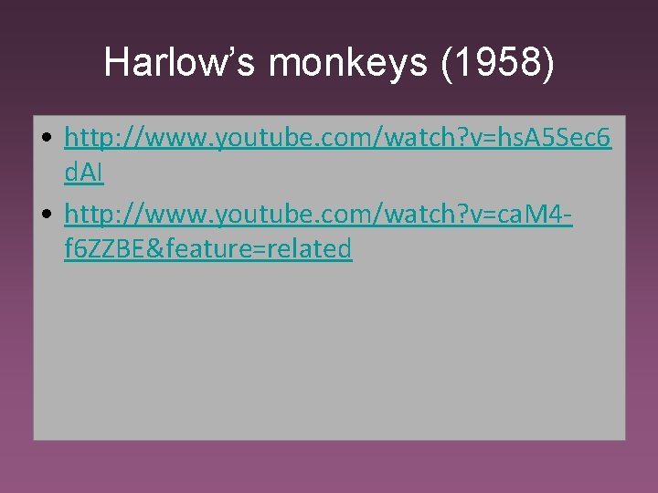 Harlow’s monkeys (1958) • http: //www. youtube. com/watch? v=hs. A 5 Sec 6 d.